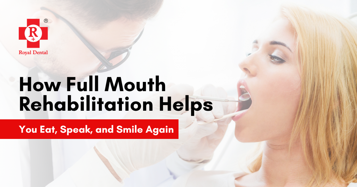 How Full Mouth Rehabilitation Helps You Eat, Speak, and Smile Again